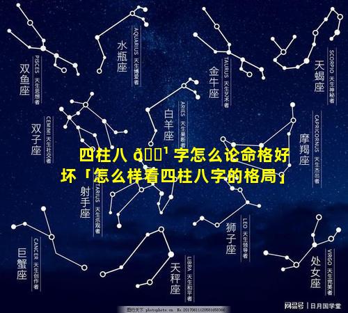 四柱八 🌹 字怎么论命格好坏「怎么样看四柱八字的格局」